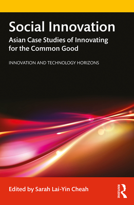 Social Innovation: Asian Case Studies of Innovating for the Common Good - Cheah, Sarah Lai-Yin