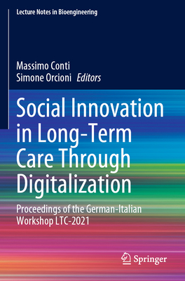 Social Innovation in Long-Term Care Through Digitalization: Proceedings of the German-Italian Workshop Ltc-2021 - Conti, Massimo (Editor), and Orcioni, Simone (Editor)