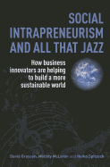 Social Intrapreneurism and All That Jazz: How Business Innovators Are Helping to Build a More Sustainable World