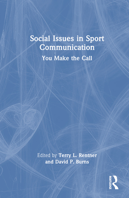 Social Issues in Sport Communication: You Make the Call - Rentner, Terry L (Editor), and Burns, David P (Editor)