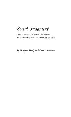 Social Judgment: Assimilation and Contrast Effects in Communication and Attitude Change - Sherif, Muzafer