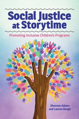 Social Justice at Storytime: Promoting Inclusive Children's Programs - Adams, Shannon, and Hough, Lauren