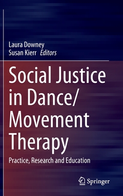 Social Justice in Dance/Movement Therapy: Practice, Research and Education - Downey, Laura (Editor), and Kierr, Susan (Editor)