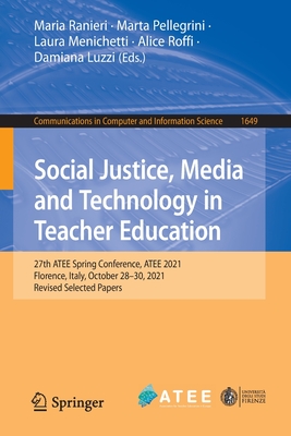 Social Justice, Media and Technology in Teacher Education: 27th ATEE Spring Conference, ATEE 2021, Florence, Italy, October 28-29, 2021, Revised Selected Papers - Ranieri, Maria (Editor), and Pellegrini, Marta (Editor), and Menichetti, Laura (Editor)