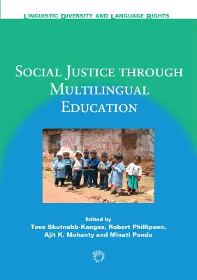 Social Justice Through Multilingual Education - Skutnabb-Kangas, Tove (Editor), and Phillipson, Robert (Editor), and Mohanty, Ajit K (Editor)