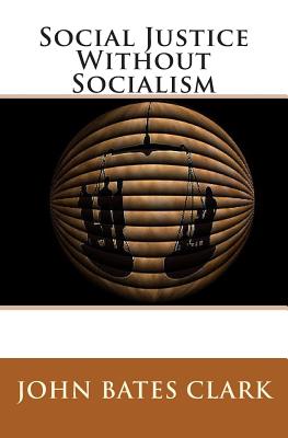 Social Justice Without Socialism - Clark, John Bates