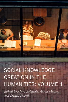 Social Knowledge Creation in the Humanities: Volume 1 Volume 7 - Arbuckle, Alyssa (Editor), and Mauro, Aaron (Editor), and Powell, Daniel (Editor)