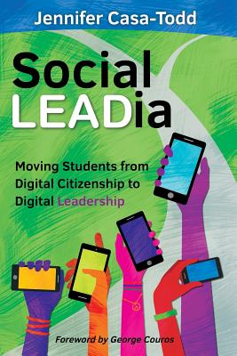 Social LEADia: Moving Students from Digital Citizenship to Digital Leadership - Casa-Todd, Jennifer
