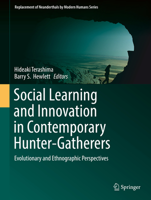 Social Learning and Innovation in Contemporary Hunter-Gatherers: Evolutionary and Ethnographic Perspectives - Terashima, Hideaki (Editor), and Hewlett, Barry S. (Editor)