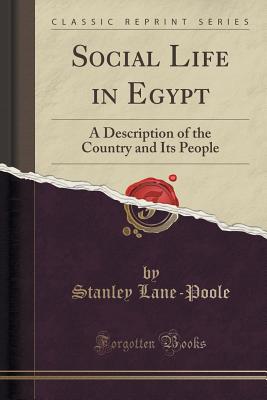 Social Life in Egypt: A Description of the Country and Its People (Classic Reprint) - Lane-Poole, Stanley