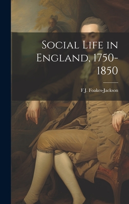 Social Life in England, 1750-1850 - Foakes-Jackson, F J 1855-1941