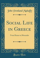 Social Life in Greece: From Homer to Menander (Classic Reprint)