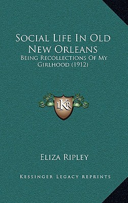 Social Life In Old New Orleans: Being Recollections Of My Girlhood (1912) - Ripley, Eliza