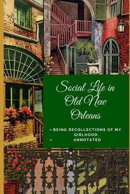 Social Life in Old New Orleans: Being Recollections of My Girlhood, Annotated - Ripley, Eliza