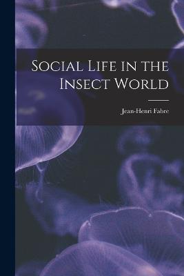 Social Life in the Insect World - Fabre, Jean-Henri