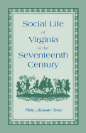 Social Life of Virginia in the Seventeenth Century: An Inquiry Into the Origin of the Higher Planting Class, Together with an Account of the Habits, Customs, and Diversions of the People