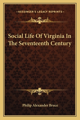 Social Life of Virginia in the Seventeenth Century - Bruce, Philip Alexander