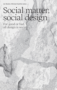 Social Matter, Social Design: For good or bad, all design is social