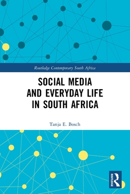 Social Media and Everyday Life in South Africa - Bosch, Tanja E