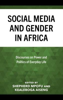 Social Media and Gender in Africa: Discourses on Power and Politics of Everyday Life - Mpofu, Shepherd (Editor), and Aiseng, Kealeboga (Editor), and Akinola, Ogungbemi (Contributions by)