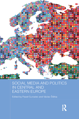 Social Media and Politics in Central and Eastern Europe - Surowiec, Pawel (Editor), and Stetka, Vclav (Editor)