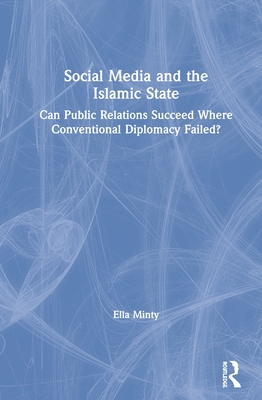 Social Media and the Islamic State: Can Public Relations Succeed Where Conventional Diplomacy Failed? - Minty, Ella