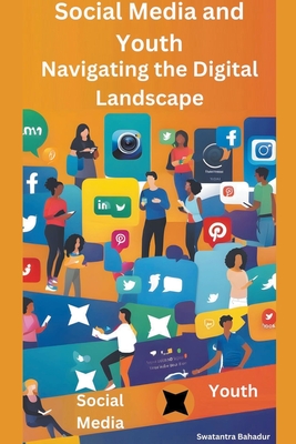 Social Media and Youth: Navigating the Digital Landscape - Bahadur, Swatantra