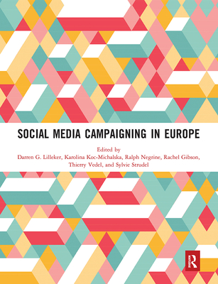 Social Media Campaigning in Europe - Lilleker, Darren G. (Editor), and Koc-Michalska, Karolina (Editor), and Negrine, Ralph (Editor)