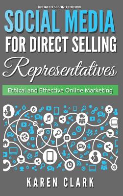 Social Media for Direct Selling Representatives: Ethical and Effective Online Marketing, 2018 Edition - Clark, Karen