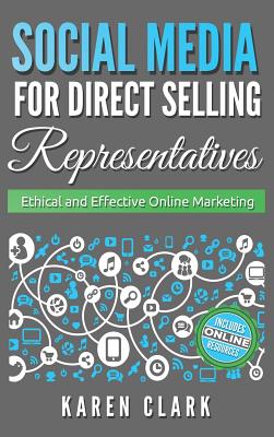 Social Media for Direct Selling Representatives: Ethical and Effective Online Marketing (Volume 1) - Clark, Karen M