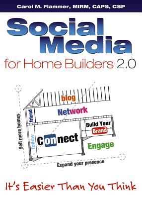 Social Media for Home Builders 2.0: It's Easier Than You Think - Flammer, Carol M