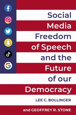 Social Media, Freedom of Speech, and the Future of Our Democracy - Bollinger, Lee C, President (Editor), and Stone, Geoffrey R (Editor)