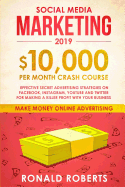 Social Media Marketing #2019: $10,000/month Crash Course - Effective Secret Advertising Strategies on Facebook, Instagram, YouTube and Twitter for making a Killer Profit with Your Business