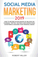 Social Media Marketing 2019: How to Become an Influencer of Millions on Facebook, Twitter, Youtube & Instagram While Advertising & Building Your Personal Brand