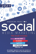 Social Media Marketing 2021: The Ultimate Mastery To Use The Secrets Of Digital Business And Become An Influencer. This Book Includes Instagram, Youtube, Twitter, And Facebook Marketing 2021