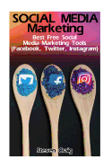 Social Media Marketing: Best Free Social Media Marketing Tools (Facebook, Twitter, Instagram): (Social Media for Dummies, Social Media for Business)
