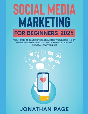 Social Media Marketing for Beginners 2025 The #1 Guide To Conquer The Social Media World, Make Money Online and Learn The Latest Tips On Facebook, Youtube, Instagram, Twitter & SEO - Page, Jonathan