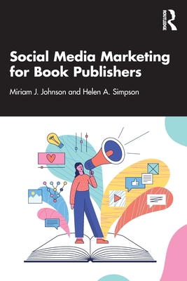 Social Media Marketing for Book Publishers - Johnson, Miriam J, and Simpson, Helen A