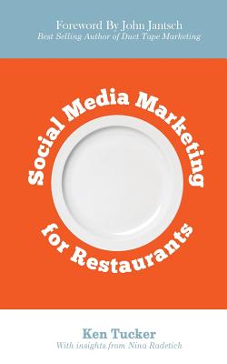 Social Media Marketing for Restaurants - Tucker, Ken, and Jantsch, John (Foreword by), and Radetich, Nina (Supplement by)