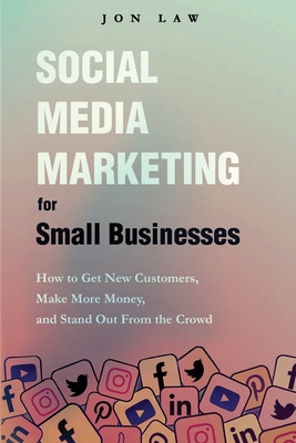 Social Media Marketing for Small Businesses - Law, Jon