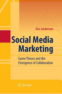 Social Media Marketing: Game Theory and the Emergence of Collaboration - Anderson, Eric