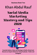 Social Media Marketing Mastery and Tips 2020: Essential Advice, Hints and Strategy to Build a Brand and Become an Expert Influencer Using Facebook, Twitter and Instagram.