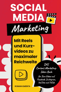 Social Media Marketing - Mit Reels und Kurzvideos zu maximaler Reichweite: DAS Content Marketing Ideen Buch f?r Ihre Videos auf Facebook, Instagram, YouTube und TikTok