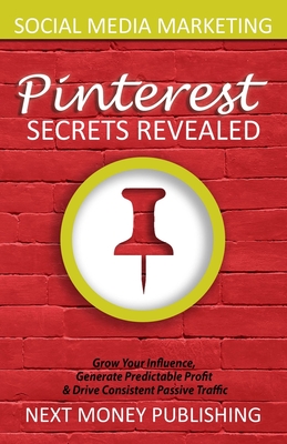 Social Media Marketing: Pinterest Secrets Revealed - Publishing, Next Money