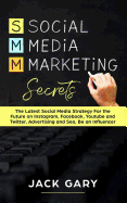 Social Media Marketing Secrets: The Latest Social Media Strategy for the Future on Instagram, Facebook, Youtube and Twitter, Advertising and Seo, Be an Influencer