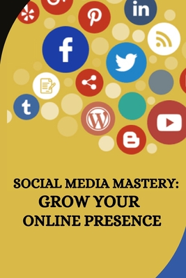 Social Media Mastery: Grow Your Online Presence - J Ballard, Fritz