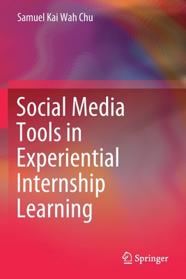 Social Media Tools in Experiential Internship Learning - Chu, Samuel Kai Wah