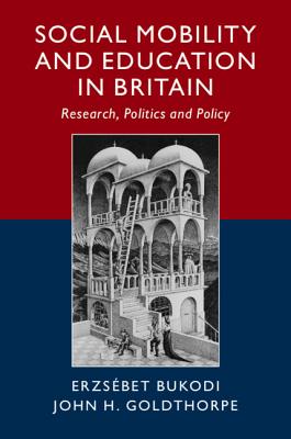 Social Mobility and Education in Britain: Research, Politics and Policy - Bukodi, Erzsbet, and Goldthorpe, John H