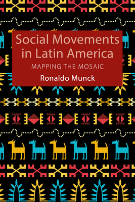 Social Movements in Latin America: Mapping the Mosaic - Munck, Ronaldo, Professor