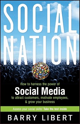 Social Nation: How to Harness the Power of Social Media to Attract Customers, Motivate Employees, and Grow Your Business - Libert, Barry